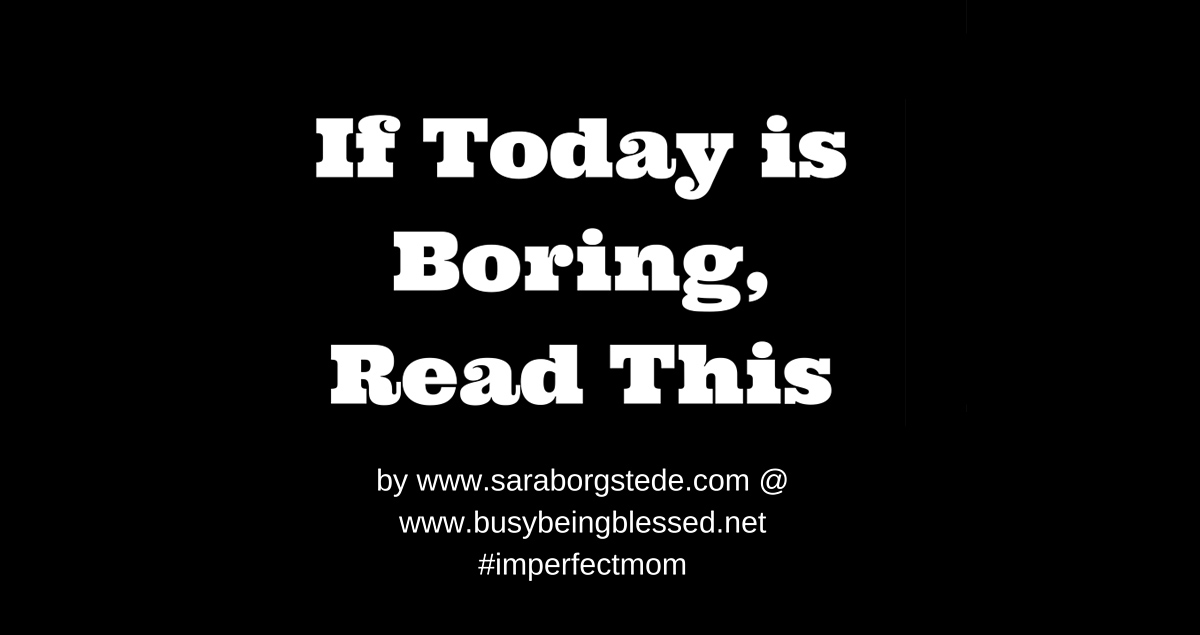 Read more about the article If Today is Boring, Read This {Imperfect Moms Day 19}
