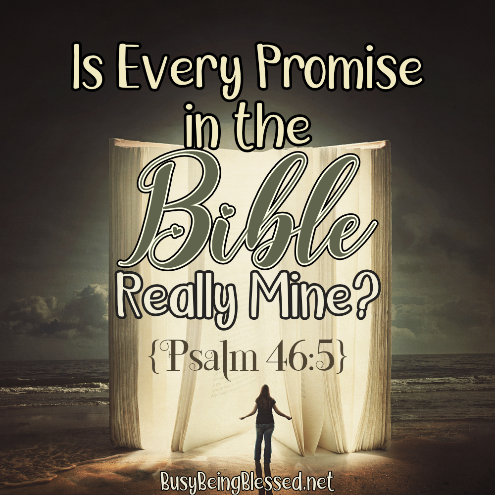Is Every Promise in the Bible Really Mine? {Psalm 46:5}